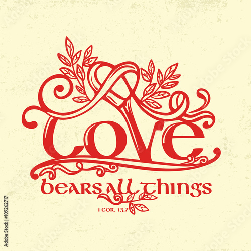 Biblical illustration. Christian typographic. Love bears all things, 1 Corinthians 13:7