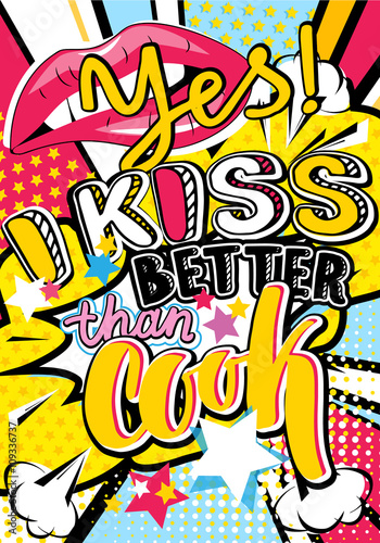 Pop art Yes! I kiss better than cook quote type with lips and stars vector elements. Bang, explosion decorative halftone poster illustration 