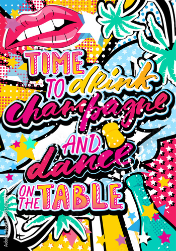 Time to drink champagne and dance on the table quote in hipster, pop art, grunge style with palms, lips and stars elements. Illustration can be used as a poster, card, print on T-shirts and bags.