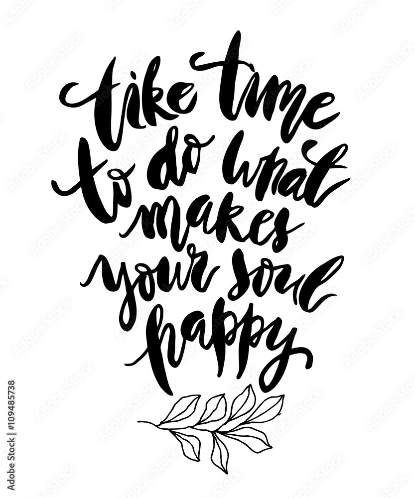 Take Time To Do What Makes Your Soul Happy.