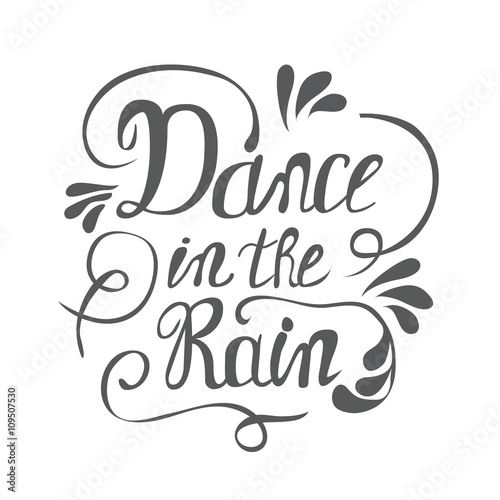 Hand-drawn lettering "Dance in the rain". Vector lettering isolated on white background. Lettering for print, web and clothes.