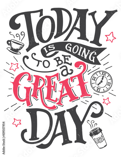 Today is going to be a great day. Inspirational quote hand-lettering card. Motivational typography for cards, wall prints and posters. Home decor plaque and sign isolation on white background