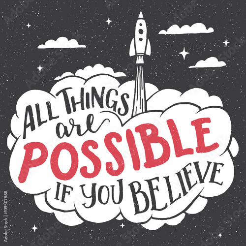 All things are possible if you believe. Inspirational hand-lettering quote for cards and posters. Motivational typography with the rocket startup out of the cloud. Business concept. Home decor sign