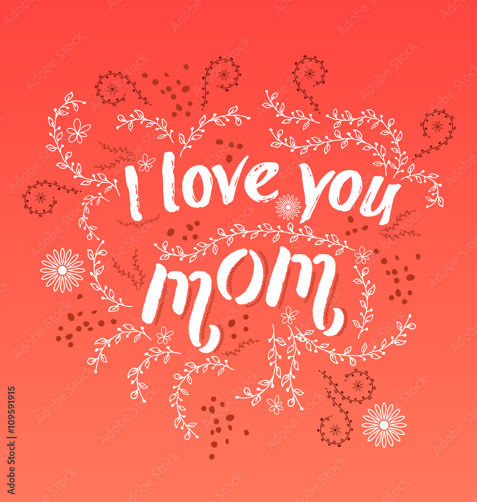 Hand drawn card with quote I love you mom and floral frame.