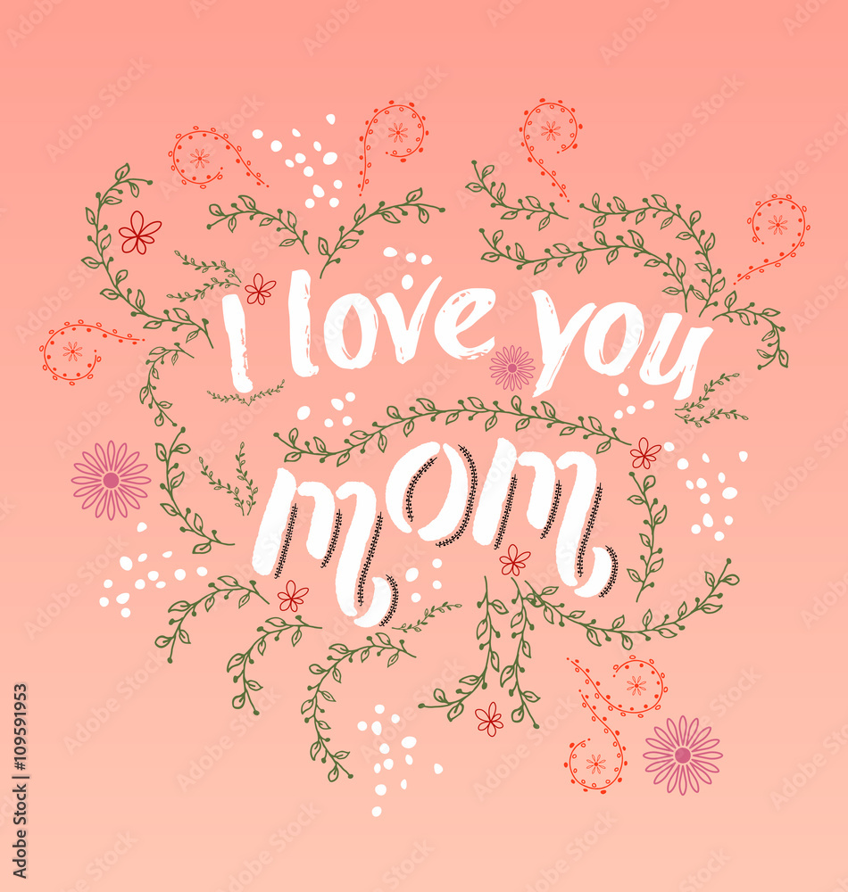 Hand drawn card with quote I love you mom and floral frame.