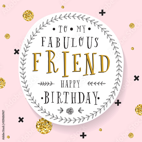Hand lettering birthday greeting card. Birthday party invitation. To my fabulous friend. Happy Birthday. Modern design template.