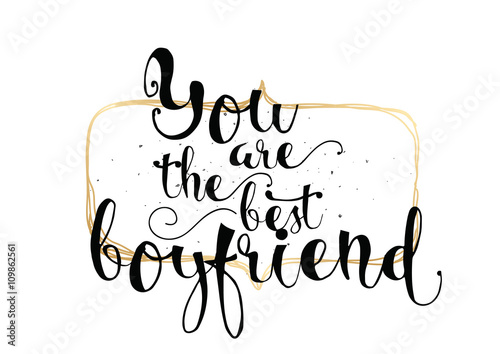You are the best boyfriend inscription. Greeting card with calligraphy. Hand drawn design. Black and white.