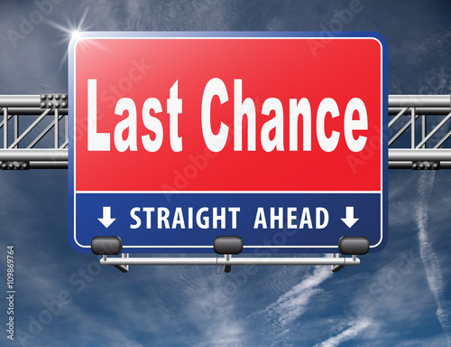Last chance and final warning or opportunity, ultimate call now or never, road sign billboard..