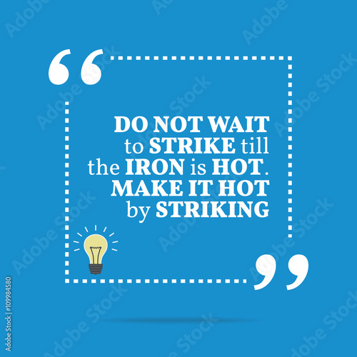 Inspirational motivational quote. Do not wait to strike till the