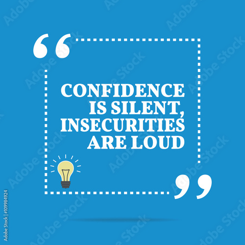 Inspirational motivational quote. Confidence is silent, insecuri