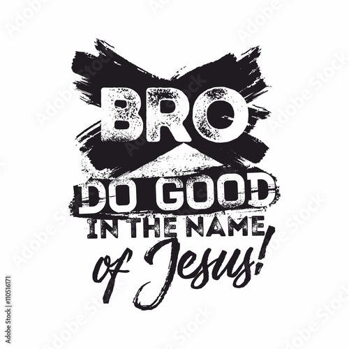 Bible lettering. Christian art. Bro, do good in the name of Jesus.