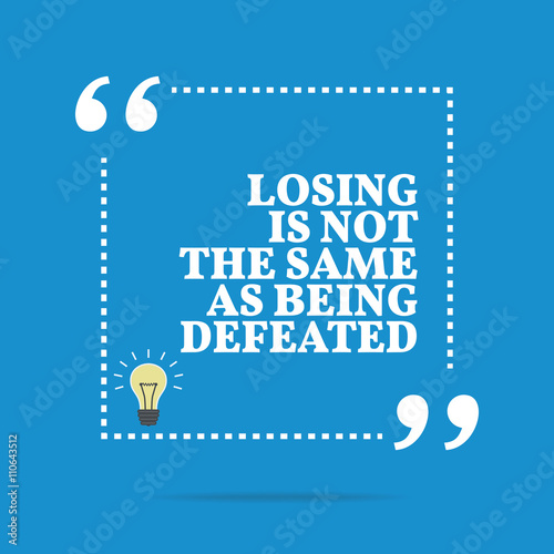 Inspirational motivational quote. Losing is not the same as bein