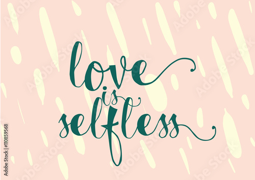 Love is selfless inscription. Greeting card with calligraphy. Hand drawn design. Black and white.