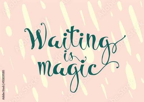 Waiting is magic philosophical inspirational inscription. Greeting card with calligraphy. Hand drawn design. Black and white.