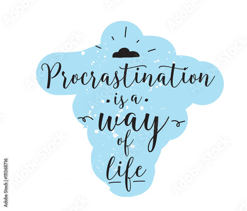Procrastination is a way of life. Funny quote.