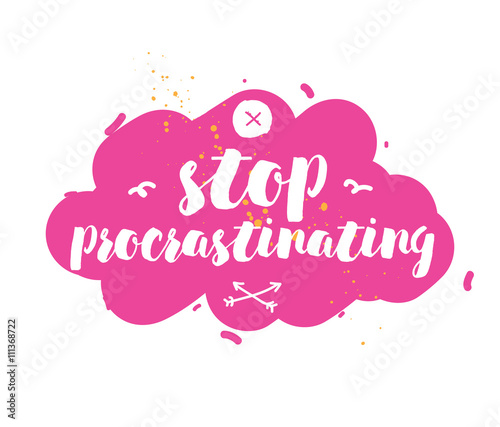 Stop procrastinating. Inspirational quote. Hand drawn design. 