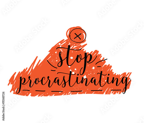 Stop procrastinating. Inspirational quote. Hand drawn design. 