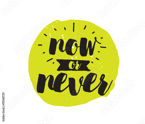 Now or never. Inspirational quote. Hand drawn design.