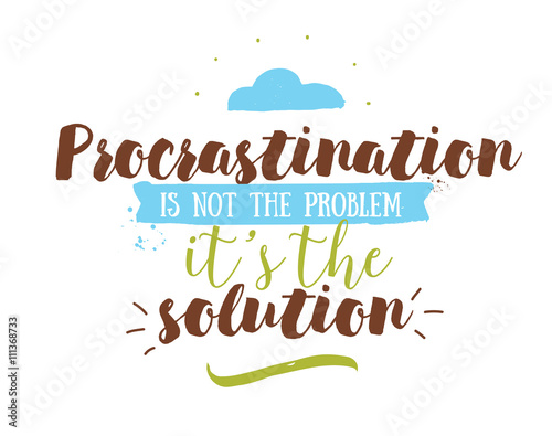 Funny inspirational quote about procrastination. Hand drawn design. 