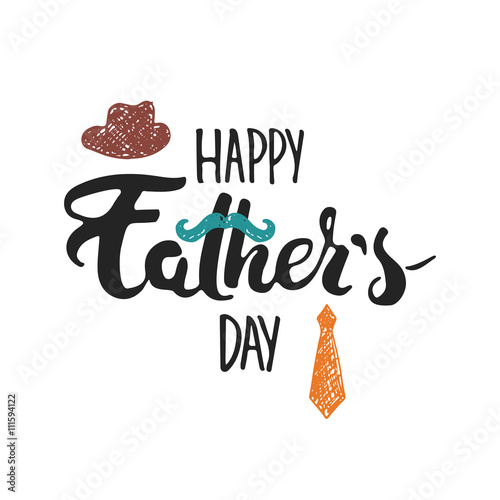 Happy Father's day lettering calligraphy greeting card with hat, mustache, tie isolated on the white background.