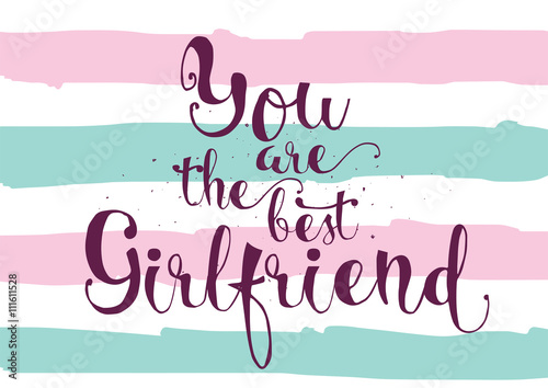 You are the best girlfriend inscription. Greeting card with calligraphy. Hand drawn design. Black and white.
