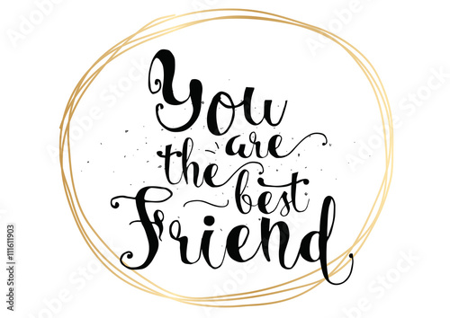 You are the best friend inscription. Greeting card with calligraphy. Hand drawn design. Black and white.