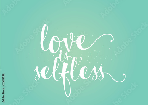 Love is selfless inscription. Greeting card with calligraphy. Hand drawn design. Black and white.