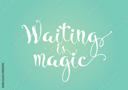 Waiting is magic philosophical inspirational inscription. Greeting card with calligraphy. Hand drawn design. Black and white.