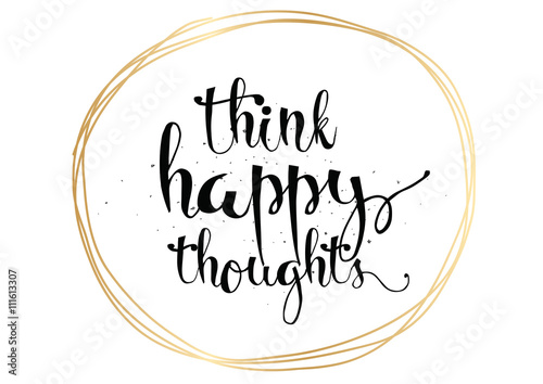 Think happy thoughts inscription. Greeting card with calligraphy. Hand drawn design. Black and white.