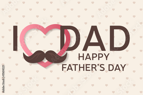 Happy Father's Day greeting card. Happy Father's Day poster. I love you dad. Vector illustration.