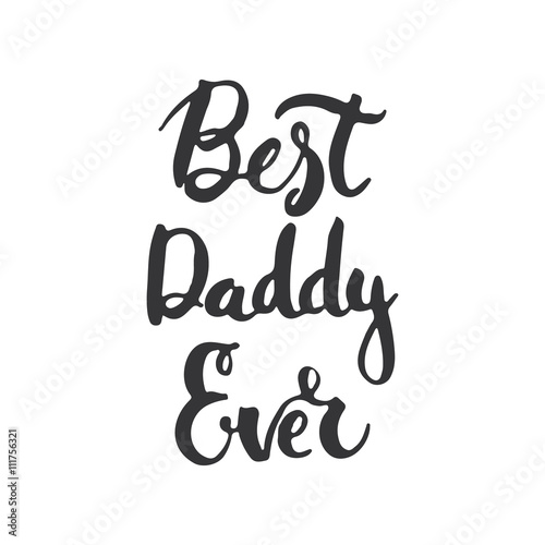 Father's day lettering calligraphy phrase Best Daddy Ever, greeting card isolated on the white background. Illustration for Fathers Day invitations. Dad's day lettering.