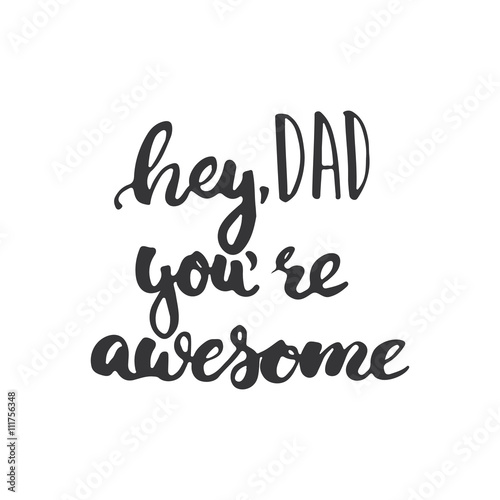 Father's day lettering calligraphy phrase Hey, Dad you're awesome, greeting card isolated on the white background. Illustration for Fathers Day invitations. Dad's day lettering.