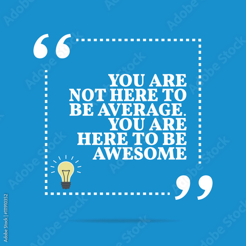 Inspirational motivational quote. You are not here to be average