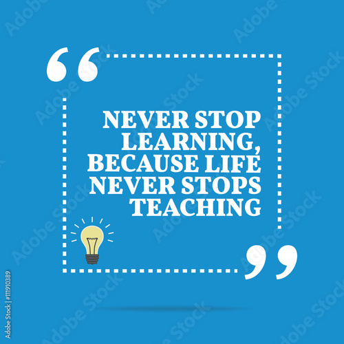 Inspirational motivational quote. Never stop learning, because l