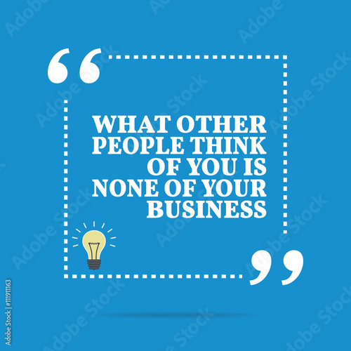 Inspirational motivational quote. What others people think of yo