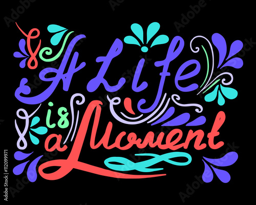 Hand drawn vector vintage lettering. A Life ia a Moment.