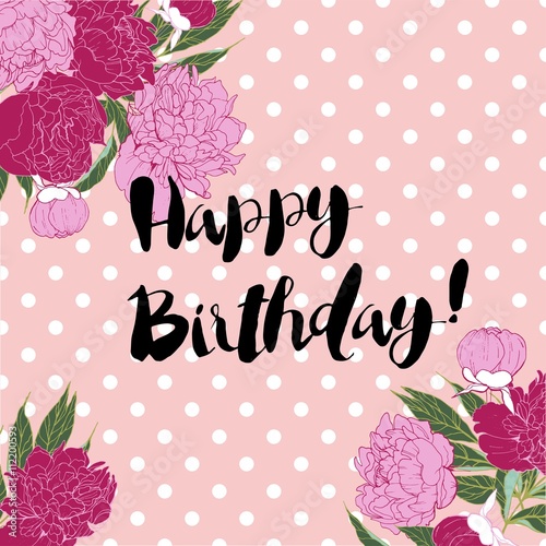 Vector happy birthday greeting card in shebby chic style. Hand letterin on rose quartz polka dot background decorated with peonies. Girly sweet birhday greeting card.