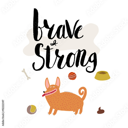 The vector lettering Brave and strong with red haired corgi male dog. Ideal for interior decoration, posters, cards. Drawn elements are fit to make any type of patterns or design.