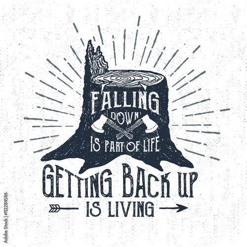 Hand drawn label with textured stump vector illustration and "Falling down is part of life, getting back up is living" lettering.