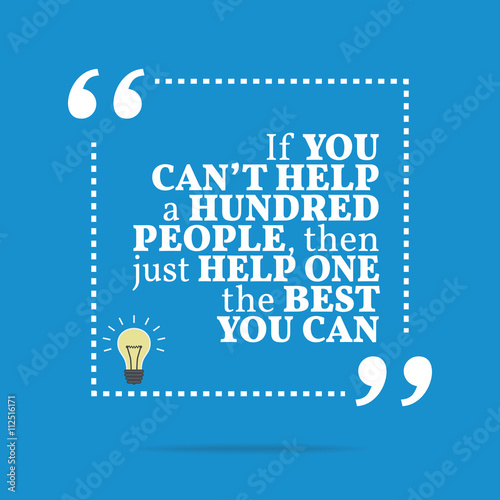 Inspirational motivational quote. If you can't help a hundred pe