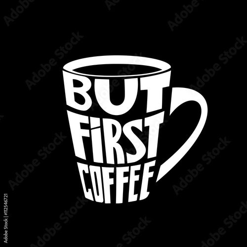 Hand drawn inspirational and encouraging quote - But first coffee