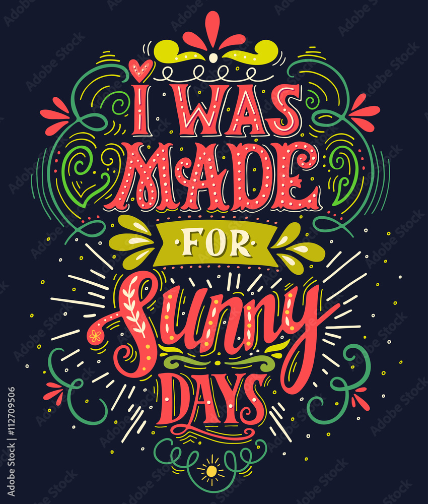 I was made for sunny days. Inspirational quote. Hand drawn vintage illustration with hand lettering. 