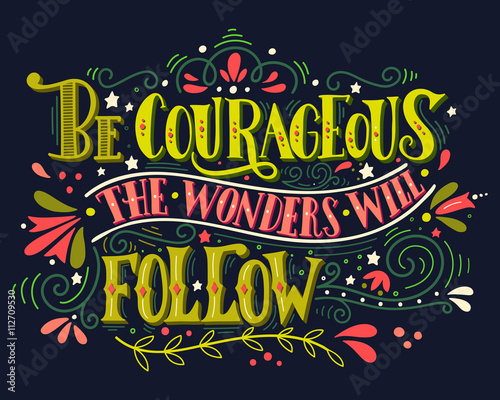 Be courageous, the wonders will follow. Inspirational quote. Han