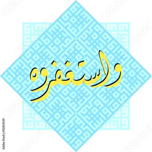 wastaghfiruh "and ask His forgiveness" /  Arabic Calligraphy in Diwani and Kufi styles