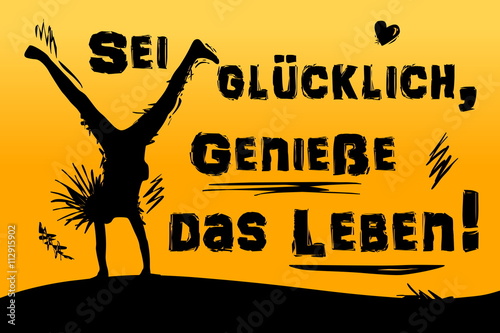 Sei glücklich, genieße das Leben!