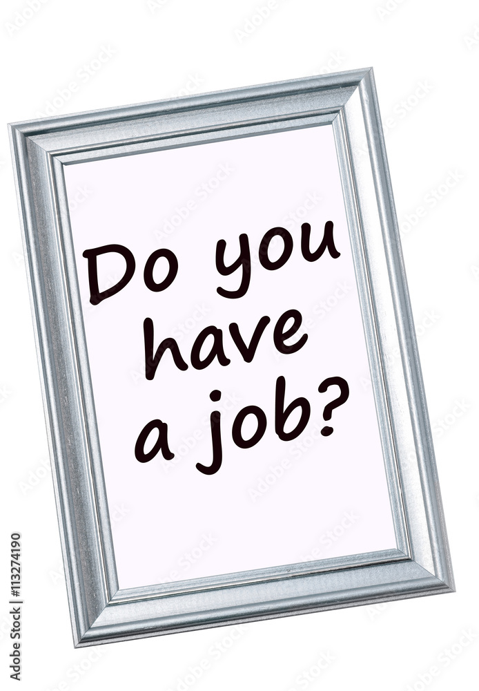 Question Do you have a job Question Do you have a job