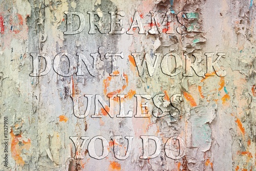 Dreams don't work until you do.