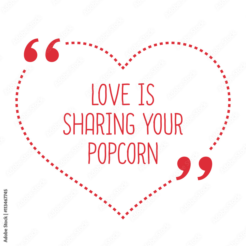Funny love quote. Love is sharing your popcorn.