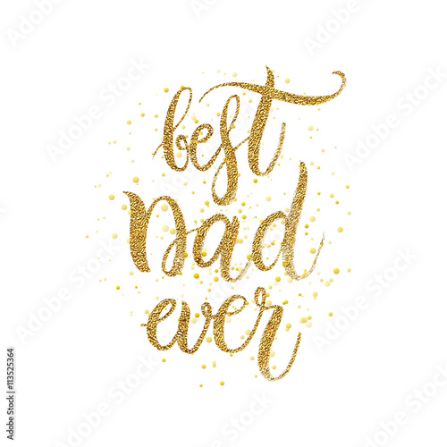 Best dad ever text - gold glitter lettering with golden spray, Happy Fathers Day background, design for greeting card, poster, banner, printing, mailing, hand painted vector illustration