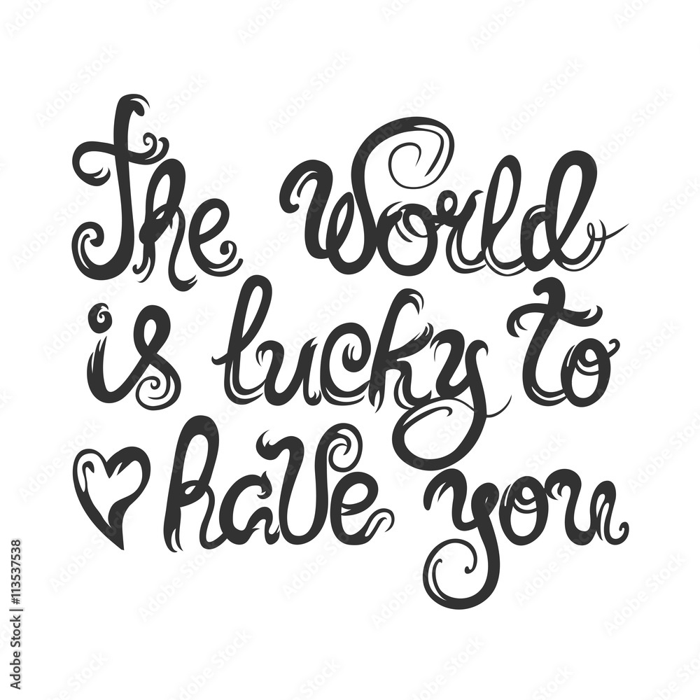 Vector illustration - the world is lucky to have you Vector illustration - the world is lucky to have you